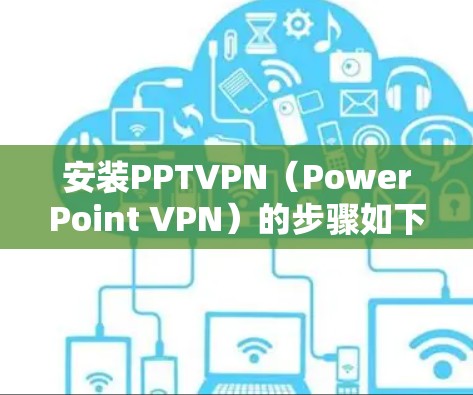 安装PPTVPN(PowerPoint VPN)的步骤如下 安装PPTVPN(PowerPoint VPN)的步骤如下