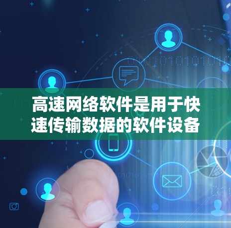 高速网络软件是用于快速传输数据的软件设备,主要包括网络交换机、网络路由器和高速数据传输机制。以下是对这些软件的详细分析 高速网络软件是用于快速传输数据的软件设备,主要包括网络交换机、网络路由器和高速数据传输机制。以下是对这些软件的详细分析