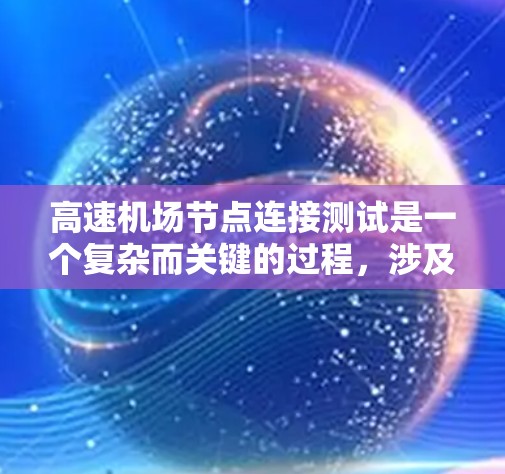 高速机场节点连接测试是一个复杂而关键的过程,涉及多个层面的网络设计、测试和优化。以下是对这一问题的详细分析和总结 高速机场节点连接测试是一个复杂而关键的过程,涉及多个层面的网络设计、测试和优化。以下是对这一问题的详细分析和总结