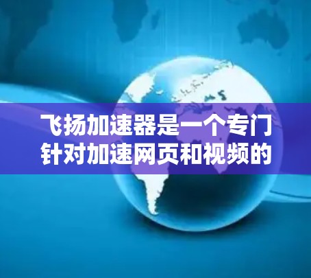 飞扬加速器是一个专门针对加速网页和视频的工具,但它的性能和效果取决于多种因素,包括加速器的配置设置、服务协议的效率、以及可能使用的辅助工具。以下是几个可能的优化建议,帮助你进一步提升加速效果 飞扬加速器是一个专门针对加速网页和视频的工具,但它的性能和效果取决于多种因素,包括加速器的配置设置、服务协议的效率、以及可能使用的辅助工具。以下是几个可能的优化建议,帮助你进一步提升加速效果