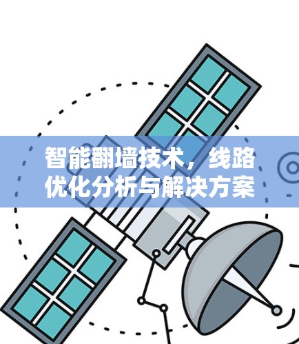 智能<strong>翻墙</strong>技术，线路优化分析与解决方案
