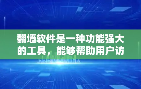 <strong>翻墙</strong>软件是一种功能强大的工具，能够帮助用户访问和管理在线资源，减少被过滤的网站数量，提供更全面的在线内容选择。以下是对<strong>翻墙</strong>软件的详细总结