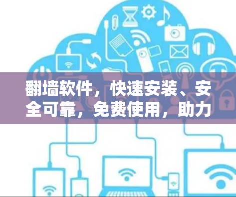 <strong>翻墙</strong>软件，快速安装、安全可靠，免费使用，助力网络安全