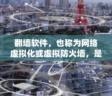 <strong>翻墙</strong>软件，也称为网络虚拟化或虚拟防火墙，是一种技术，用于在企业或个人的网络中绕过网络防火墙，允许用户访问互联网和远程访问计算机资源。以下是一些常见的<strong>翻墙</strong>软件类型和推荐建议