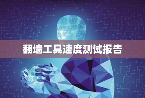<strong>翻墙</strong>工具速度测试报告