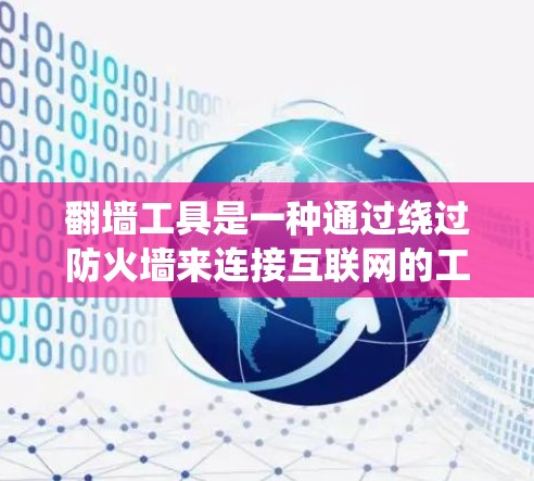 <strong>翻墙</strong>工具是一种通过绕过防火墙来连接互联网的工具，适合的人群较为多样化，包括以下几种情况