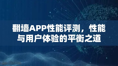 <strong>翻墙</strong>APP性能评测，性能与用户体验的平衡之道