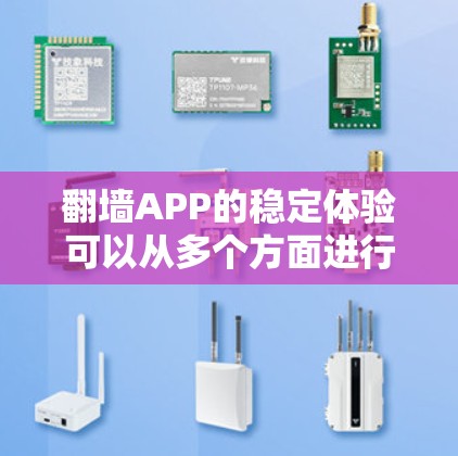 <strong>翻墙</strong>APP的稳定体验可以从多个方面进行评估，以下是一些关键点