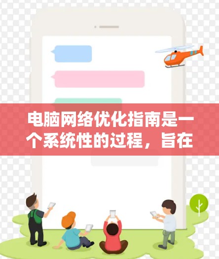 电脑网络优化指南是一个系统性的过程,旨在通过各种步骤确保网络性能和安全。以下是对该指南的分步骤总结 电脑网络优化指南是一个系统性的过程,旨在通过各种步骤确保网络性能和安全。以下是对该指南的分步骤总结