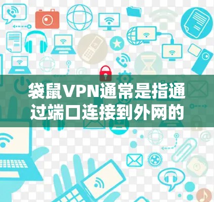袋鼠VPN通常是指通过端口连接到外网的服务。如果您想使用电脑端登录袋鼠VPN,可以按照以下步骤操作 袋鼠VPN通常是指通过端口连接到外网的服务。如果您想使用电脑端登录袋鼠VPN,可以按照以下步骤操作