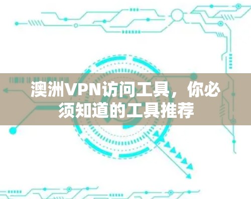澳洲VPN访问工具,你必须知道的工具推荐 澳洲VPN访问工具,你必须知道的工具推荐