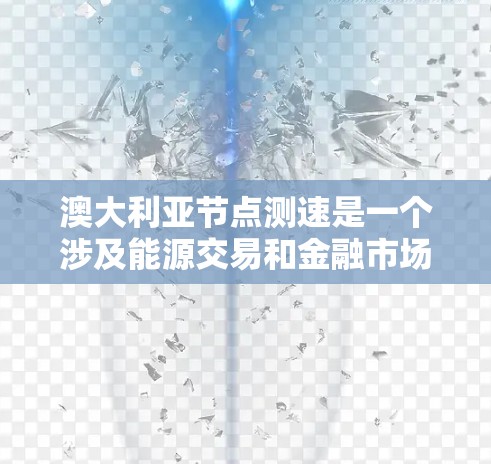 澳大利亚节点测速是一个涉及能源交易和金融市场的政策,旨在限制能源市场的波动,防止市场操纵。以下是对其情况的详细分析 澳大利亚节点测速是一个涉及能源交易和金融市场的政策,旨在限制能源市场的波动,防止市场操纵。以下是对其情况的详细分析