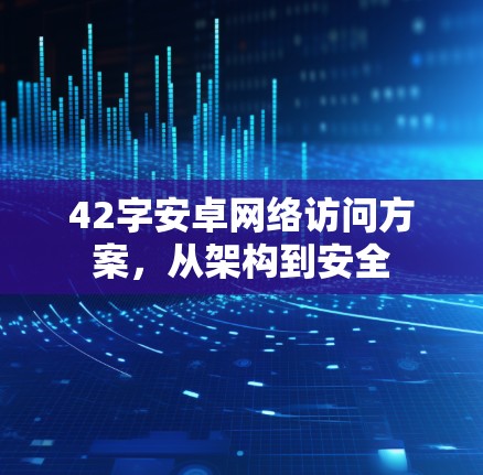 42字安卓网络访问方案，从架构到安全