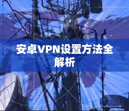 安卓VPN设置方法全解析