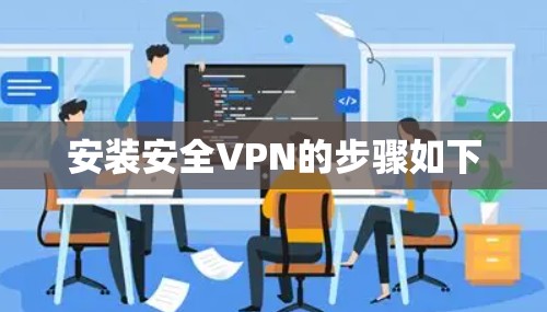 安装安全VPN的步骤如下