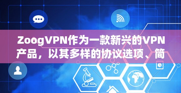 ZoogVPN作为一款新兴的VPN产品，以其多样的协议选项、简洁的界面和丰富的功能而受到关注。以下是对其功能的评测
