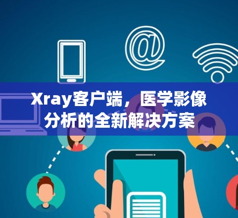 Xray客户端，医学影像分析的全新解决方案