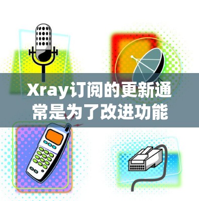 Xray订阅的更新通常是为了改进功能、修复bug、增强安全性和用户体验。具体更新内容会根据Xray的版本和功能调整。以下是关于Xray订阅更新的一些常见信息 Xray订阅的更新通常是为了改进功能、修复bug、增强安全性和用户体验。具体更新内容会根据Xray的版本和功能调整。以下是关于Xray订阅更新的一些常见信息