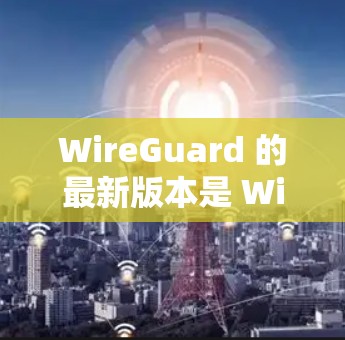WireGuard 的最新版本是 WireGuard 2.1.这是一个针对漏洞修复、性能优化和安全增强的版本。对于用户来说,它是一个重要的升级,以提供更可靠的网络保护功能 WireGuard 的最新版本是 WireGuard 2.1.这是一个针对漏洞修复、性能优化和安全增强的版本。对于用户来说,它是一个重要的升级,以提供更可靠的网络保护功能