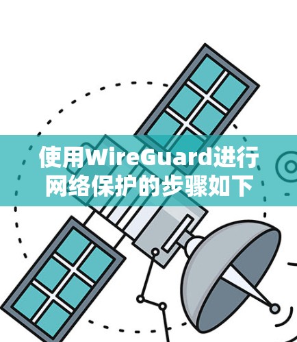 使用WireGuard进行网络保护的步骤如下