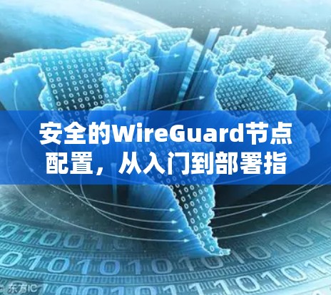 安全的WireGuard节点配置,从入门到部署指南 安全的WireGuard节点配置,从入门到部署指南