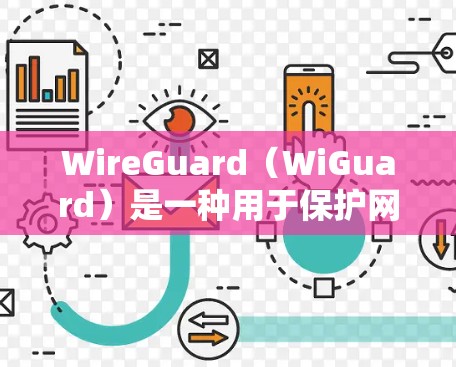 WireGuard（WiGuard）是一种用于保护网络和数据的协议，旨在通过限制用户和企业内的访问权限来增强网络安全。以下是WireGuard规则设置的关键点和步骤