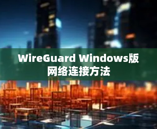 WireGuard Windows版网络连接方法