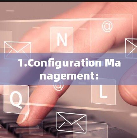 1.Configuration Management: