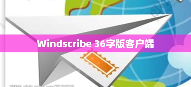 Windscribe 36字版客户端 Windscribe 36字版客户端