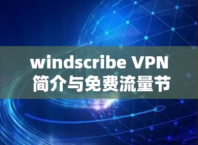 windscribe VPN 简介与免费流量节点使用说明