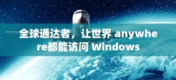全球通达者，让世界 anywhere都能访问 Windows