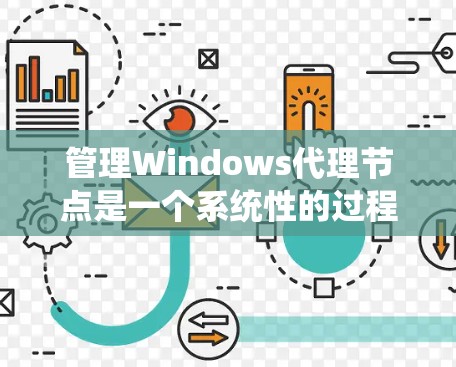 管理Windows代理节点是一个系统性的过程，需要仔细操作以确保网络安全和有效。以下是对Windows代理节点管理的详细步骤说明