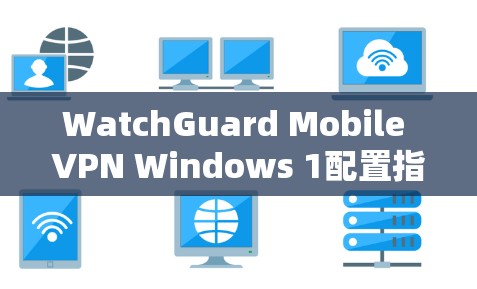 WatchGuard Mobile VPN Windows 1配置指南