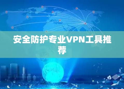 安全防护专业VPN工具推荐