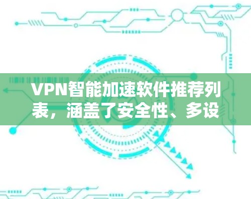 VPN智能加速软件推荐列表，涵盖了安全性、多设备支持以及云同步功能。以下是一些推荐的软件，供您参考